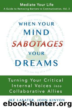 When Your Mind Sabotages Your Dreams: Turning Your Critical Internal Voices into Collaborative Allies (Mediate Your Life: A Guide to Removing Barriers to Communication Book 3) by Ike Lasater & John Kinyon & Julie Stiles