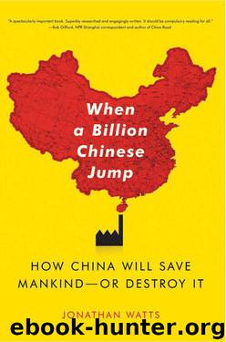 When a Billion Chinese Jump: How China Will Save Mankind - or Destroy It. By Jonathan Watts by Jonathan Watts