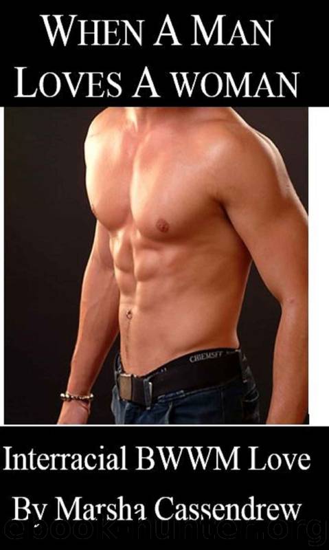 When a Man Loves a Woman: Interracial BWWM Love by Marsha Cassendrew