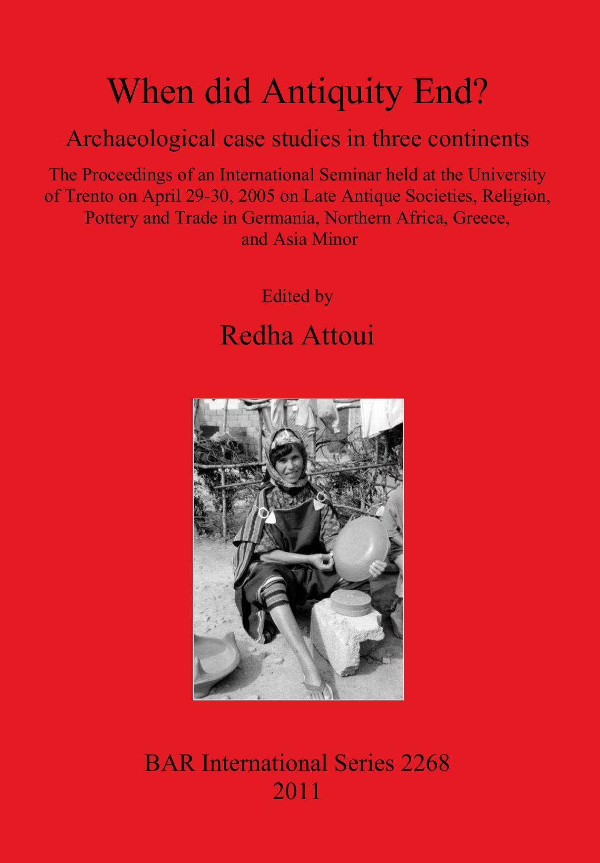 When did Antiquity End?: Archaeological case studies in three continents: The Proceedings of an International Seminar held at the University of Trento on April 29-30, 2005 on Late by Redha Attoui (editor)