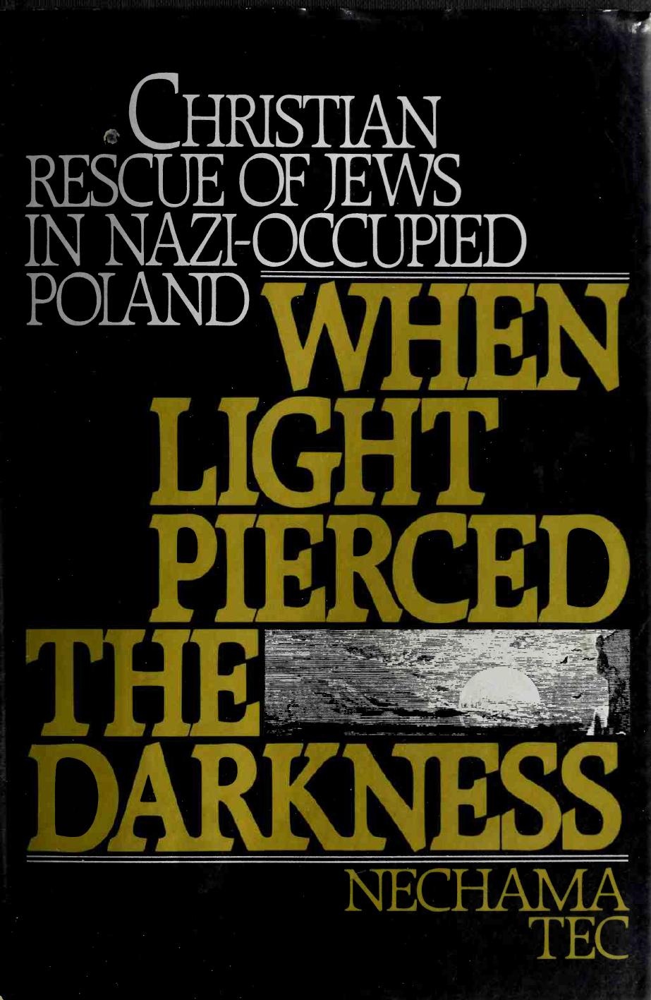 When light pierced the darkness : Christian rescue of Jews in Nazi-occupied Poland by Tec Nechama