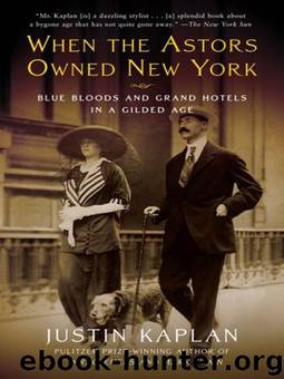 When the Astors Owned New York: Blue Bloods & Grand Hotels in a Gilded Age by Justin Kaplan