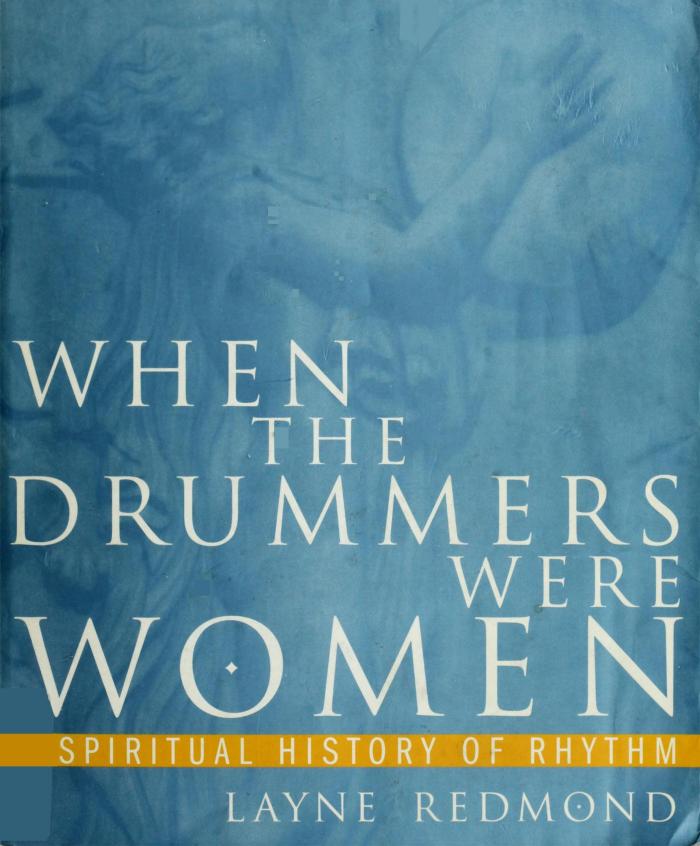 When the Drummers were Women: A spiritual history of rhythm by Layne Redmond