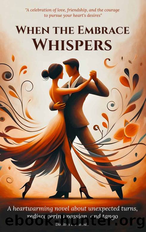 When the Embrace Whispers: A heartwarming novel about unexpected turns, rediscovering passion, and tango by Dimitris Bronowski