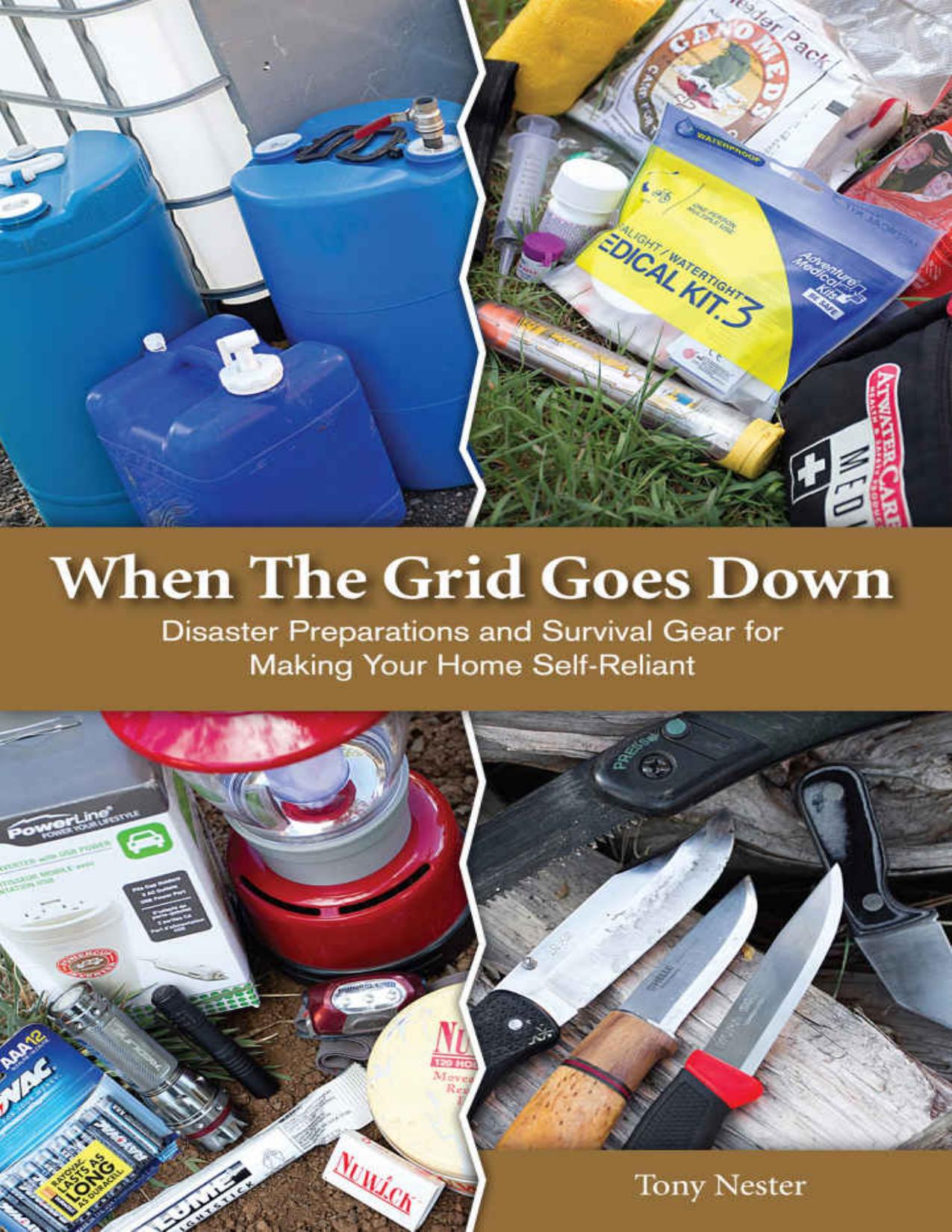 When the Grid Goes Down: Disaster Preparations and Survival Gear For Making Your Home Self-Reliant by Tony Nester