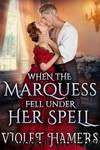 When the Marquess Fell Under Her Spell by Violet Hamers