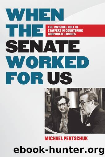 When the Senate Worked for Us: The Invisible Role of Staffers in Countering Corporate Lobbies by Michael Pertschuk