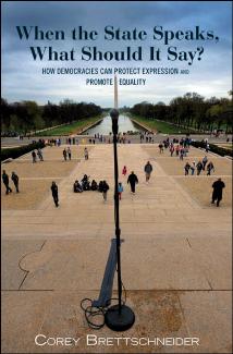 When the State Speaks, What Should It Say?: How Democracies Can Protect Expression and Promote Equality by Corey Brettschneider