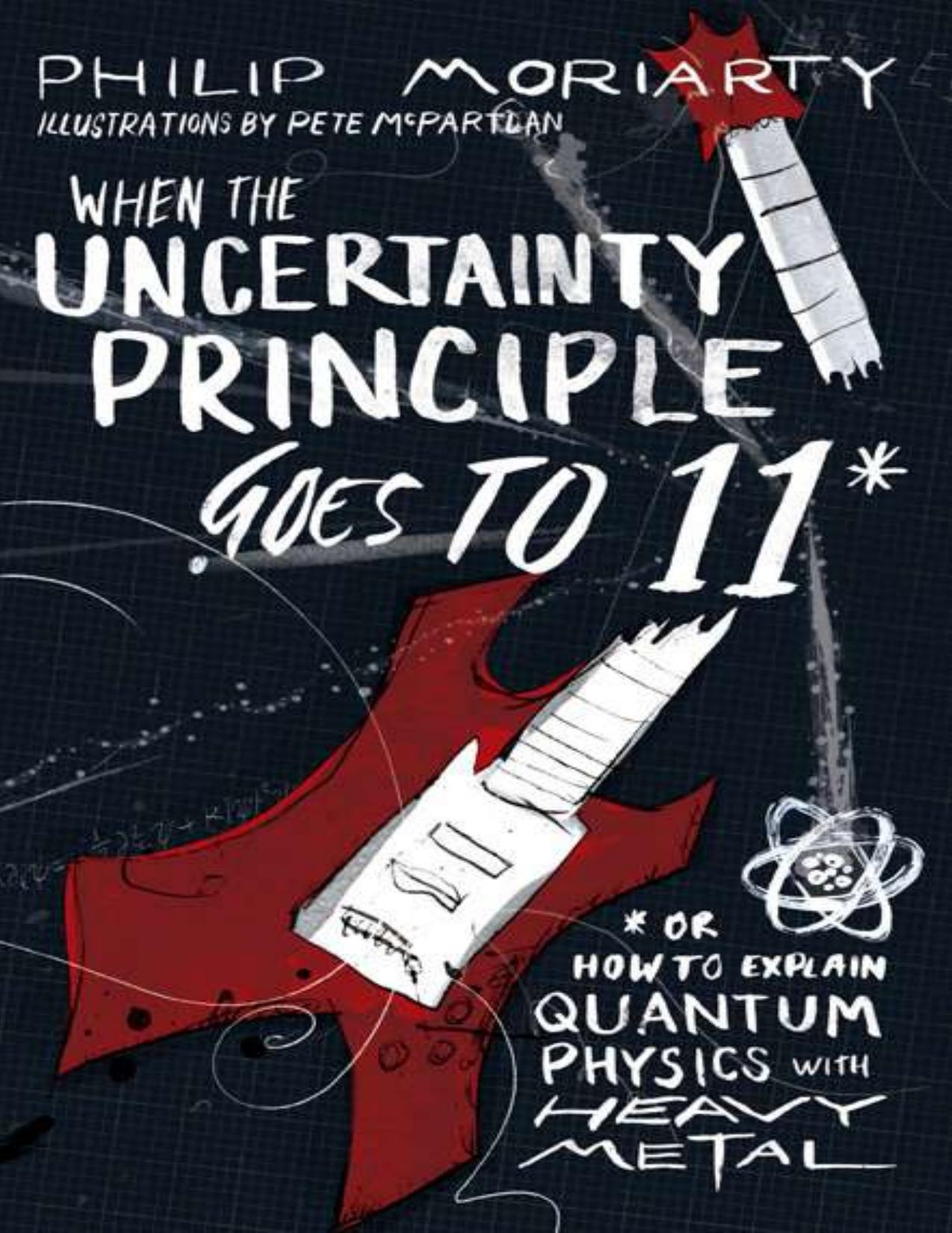 When the Uncertainty Principle Goes to 11 - or, How to Explain Quantum Physics with Heavy Metal by Philip Moriarty