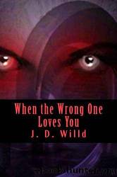 When the Wrong One Loves You by J.D. Willd