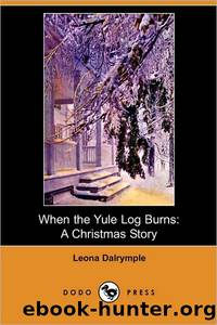 When the Yule Log Burns by Leona Dalrymple
