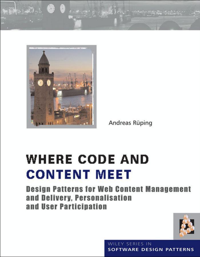 Where Code and Content Meet: Design Patterns for Web Content Management and Delivery, Personalisation and User Participation (Wiley Software Patterns Series) by Andreas Rueping