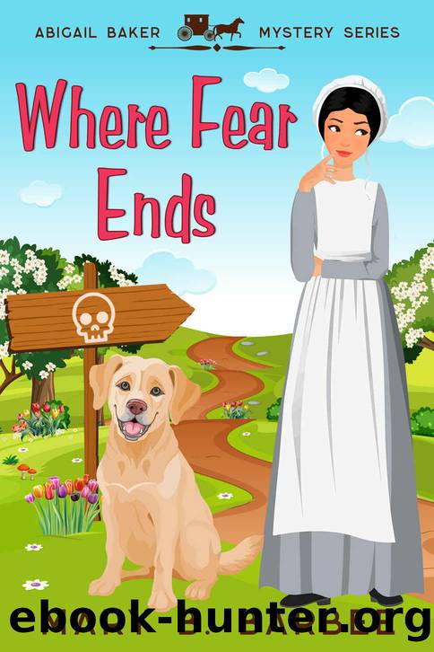 Where Fear Ends: An Amish Cozy Mystery With a Twist (Abigail Baker Mystery Series Book 1) by Mary B. Barbee