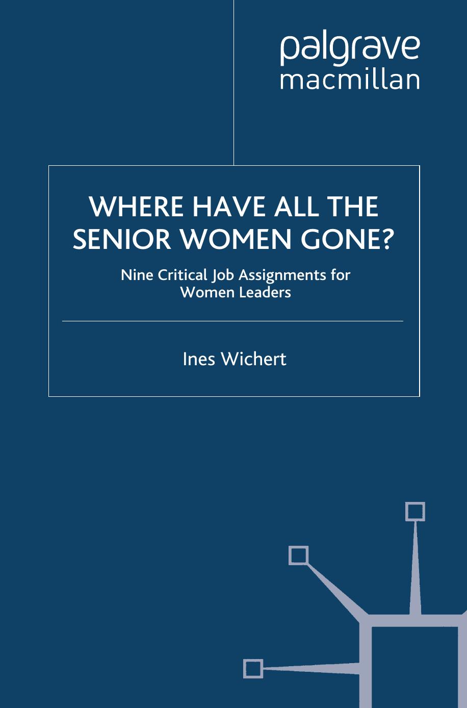 Where Have All the Senior Women Gone?: Nine Critical Job Assignments for Women Leaders by Ines Wichert (auth.)
