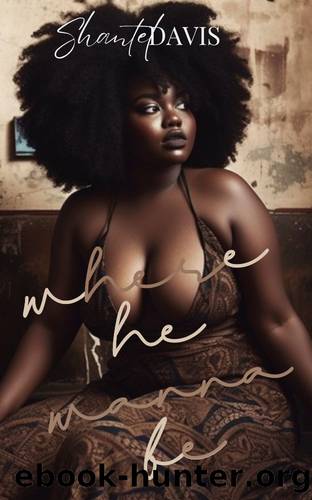 Where He Wanna Be by Shantel Davis