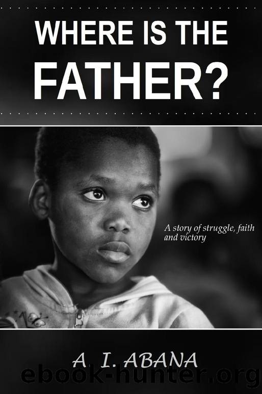 Where Is the Father? by A. I. Abana