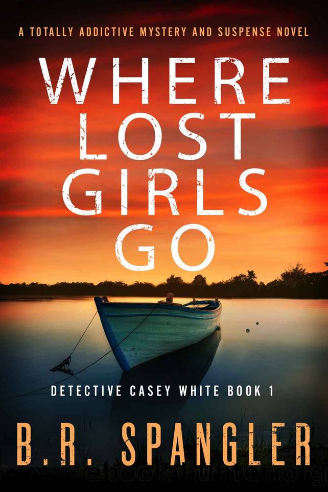 Where Lost Girls Go: A totally addictive mystery and suspense novel (Detective Casey White Book 1) by B.R. Spangler