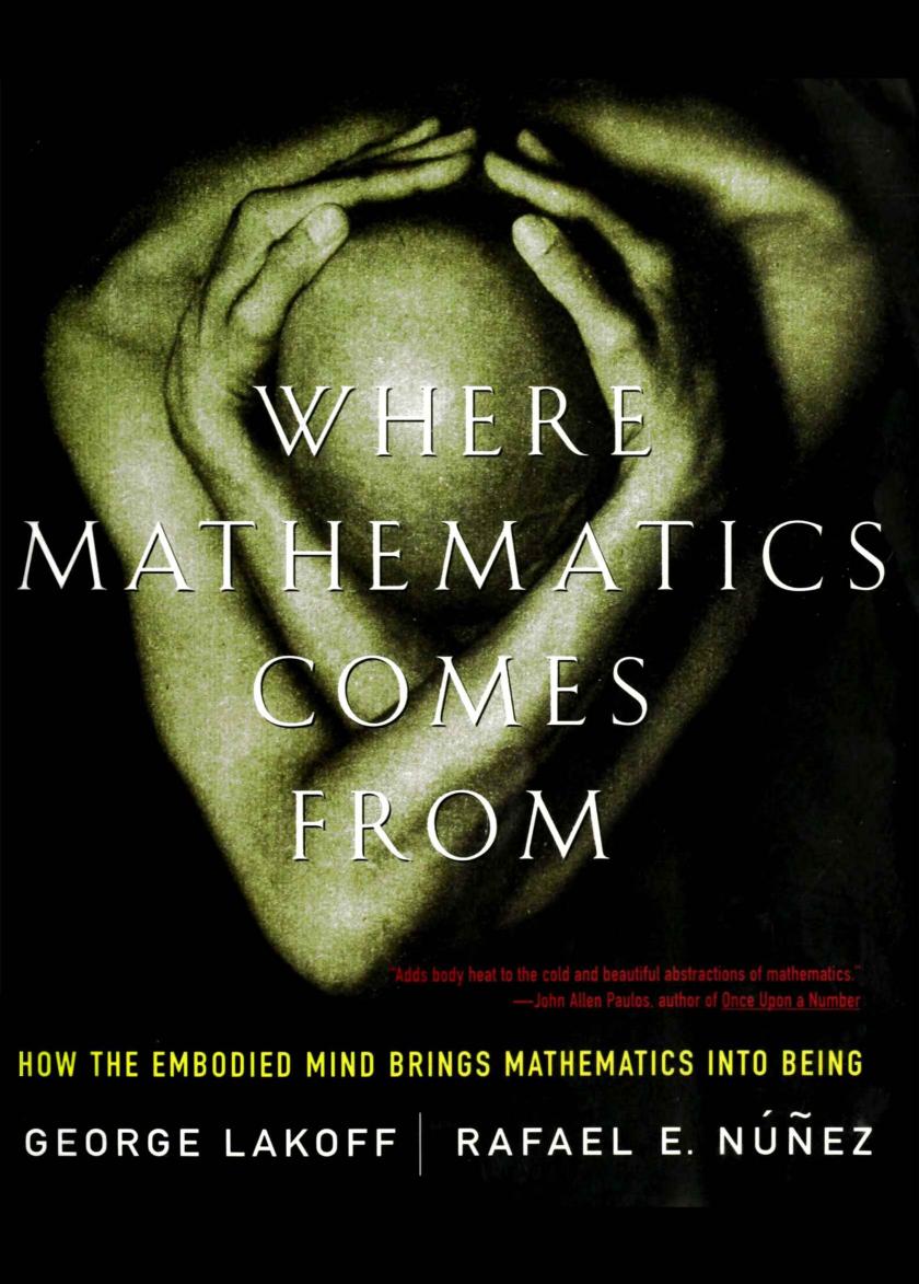 Where Mathematics Come From: How the Embodied Mind Brings Mathematics into Being by George Lakoff Rafael Núñez