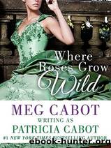 Where Roses Grow Wild by Patricia Cabot