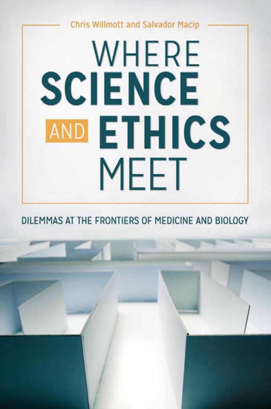 Where Science and Ethics Meet: Dilemmas at the Frontiers of Medicine and Biology by Chris Willmott Salvador Macip
