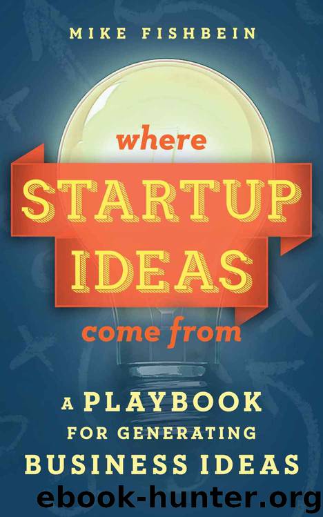 Where Startup Ideas Come From: A Playbook for Generating Business Ideas (Lean Startup Tactics 2) by Mike Fishbein