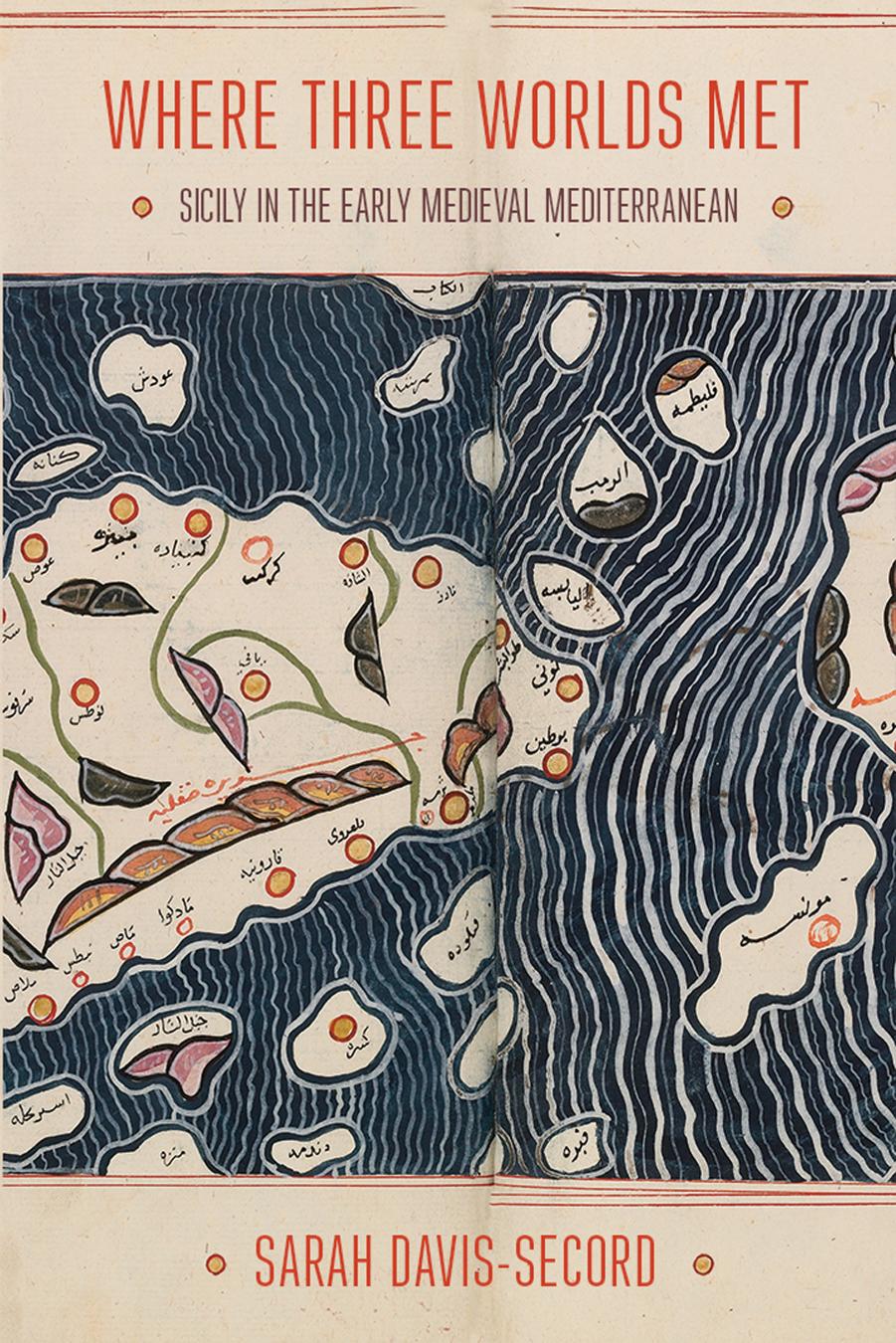 Where Three Worlds Met: Sicily in the Early Medieval Mediterranean by Sarah Davis-Secord