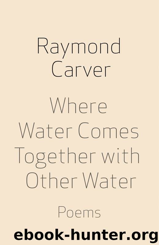 Where Water Comes Together With Other Water: Poems by Raymond Carver