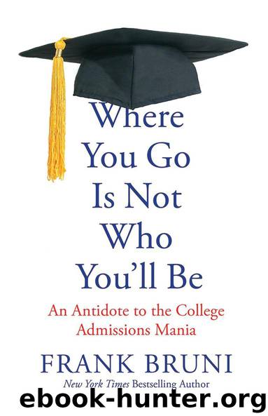 Where You Go Is Not Who You'll Be: An Antidote to the College Admissions Mania by Frank Bruni