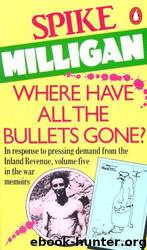 Where have all the bullets gone? by Spike Milligan