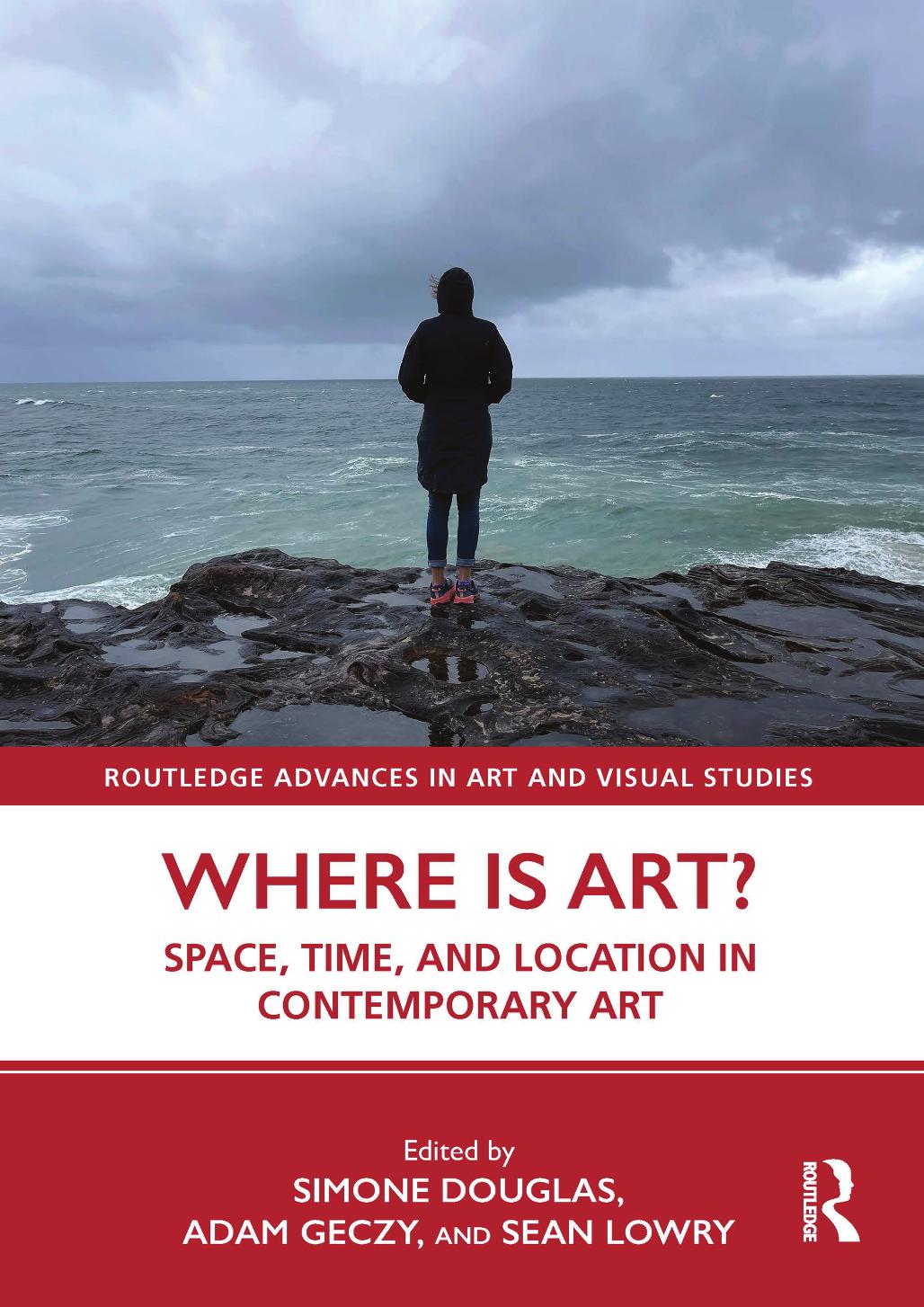 Where is Art?: Space, Time, and Location in Contemporary Art by Simone Douglas Adam Geczy Sean Lowry