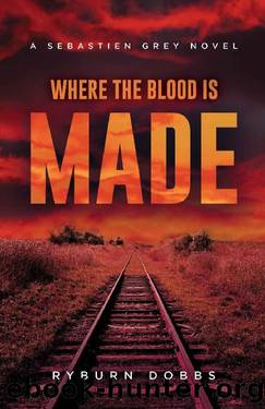 Where the Blood is Made: A Sebastien Grey Novel by Ryburn Dobbs