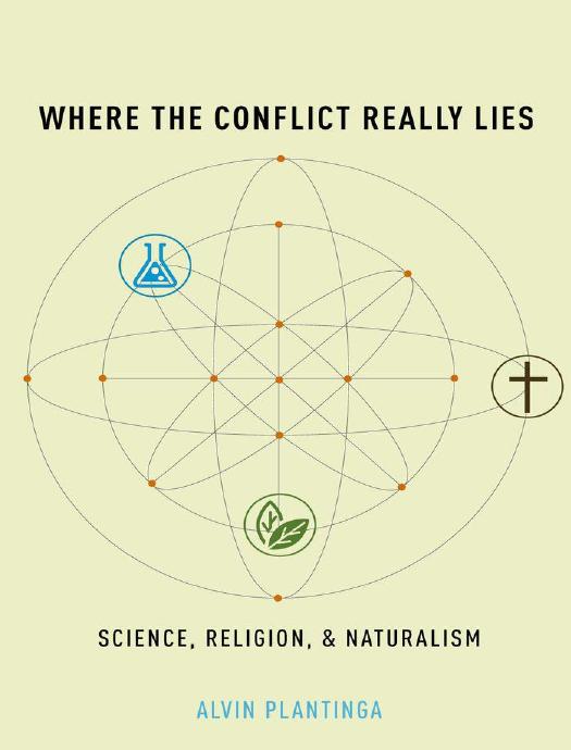 Where the Conflict Really Lies: Science, Religion, and Naturalism by Alvin Plantinga