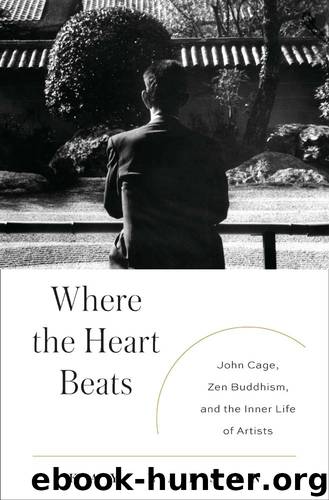 Where the Heart Beats: John Cage, Zen Buddhism, and the Inner Life of Artists by Larson Kay