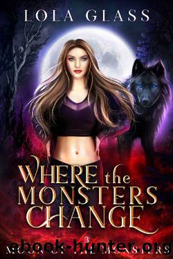 Where the Monsters Change (Moon of the Monsters Book 3) by Lola Glass