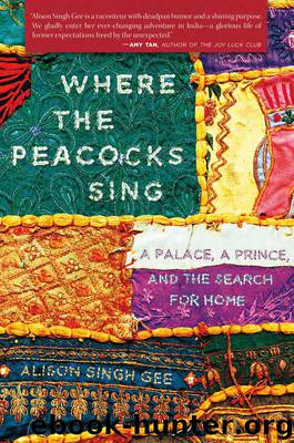 Where the Peacocks Sing: A Palace, a Prince, and the Search for Home by Alison Singh Gee