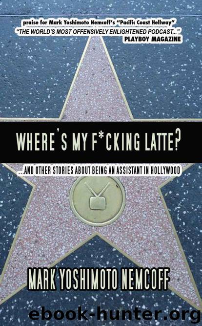 Where's My F*cking Latte? (and Other Stories About Being an Assistant in Hollywood) by Nemcoff Mark Yoshimoto