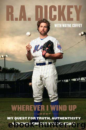 Wherever I Wind Up: My Quest for Truth, Authenticity and the Perfect Knuckleball by Wayne Coffey & R. A. Dickey