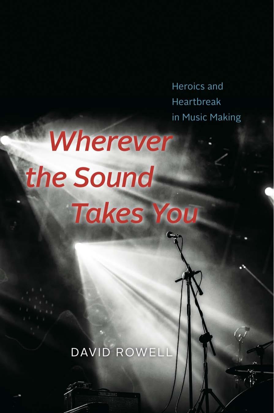 Wherever the Sound Takes You: Heroics and Heartbreak in Music Making by David Rowell