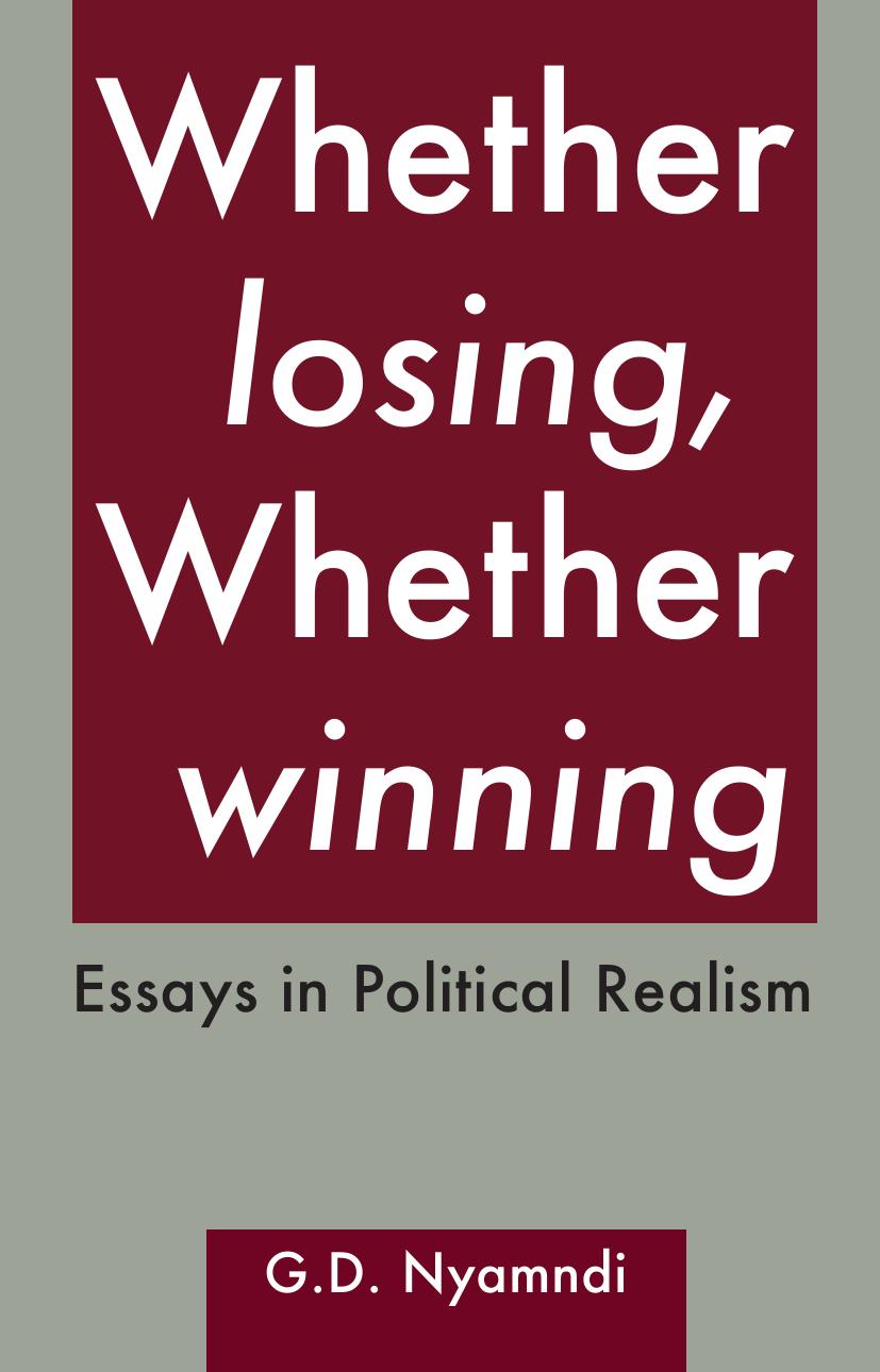 Whether Losing, Whether Winning. Essays in Political Realism: Essays in Political Realism by G. D. Nyamndi