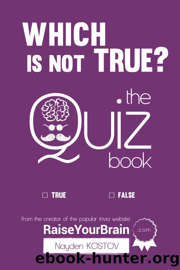 Which Is NOT True? - The Quiz Book: From the Creator of the Popular Website RaiseYourBrain.com (Paramount Trivia and Quizzes Book 2) by Nayden Kostov