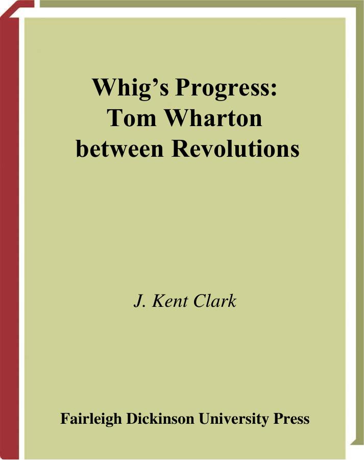 Whig's Progress: Tom Wharton Between Revolutions by J. Kent Clark