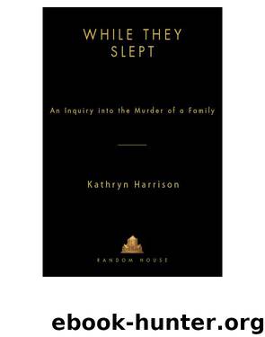 While They Slept: An Inquiry Into the Murder of a Family by Kathryn Harrison