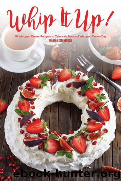 Whip It Up!: 40 Whipped Cream Recipes to Celebrate National Whipped Cream Day by Martha Stephenson