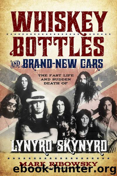 Whiskey Bottles and Brand-New Cars: The Fast Life and Sudden Death of Lynyrd Skynyrd by Mark Ribowsky