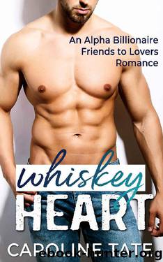 Whiskey Heart: An Alpha Billionaire Friends to Lovers Romance by Caroline Tate