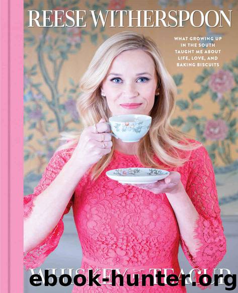Whiskey in a Teacup: What Growing Up in the South Taught Me About Life, Love, and Baking Biscuits by Witherspoon Reese