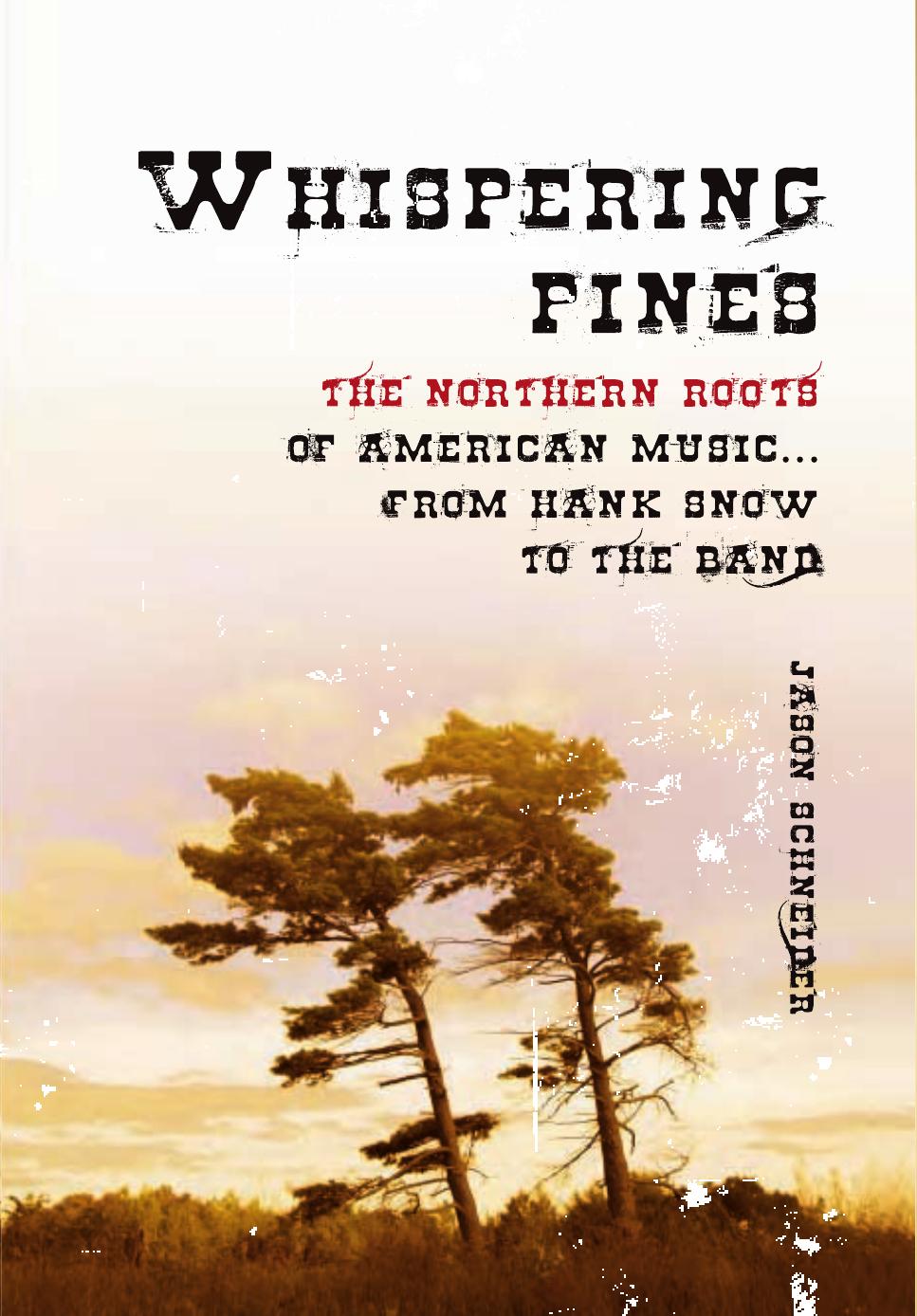 Whispering Pines: The Northern Roots of American Music . . . from Hank Snow to The Band by Jason Schneider