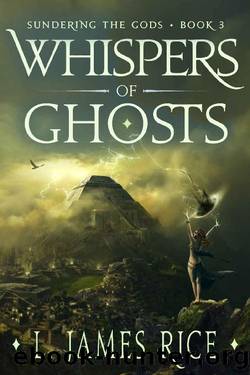 Whispers of Ghosts: Sundering the Gods Book Three by L. James Rice