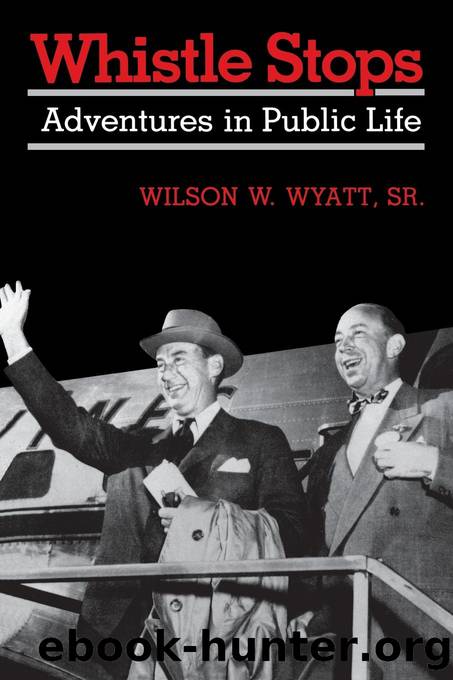 Whistle Stops: Adventures in Public Life by Wilson W. Wyatt Sr