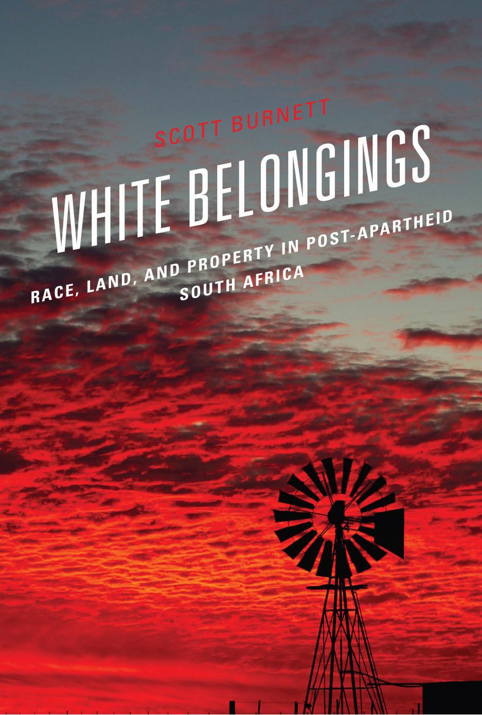 White Belongings: Race, Land, and Property in Post-Apartheid South Africa by Scott Burnett